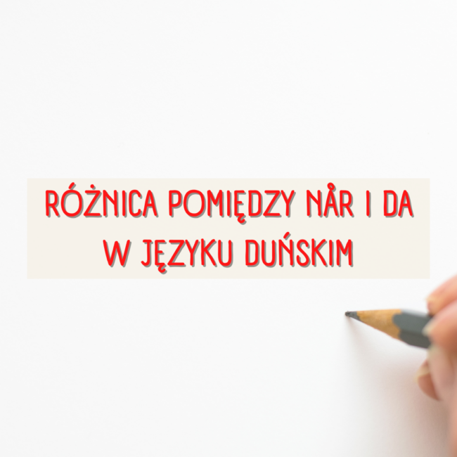 Różnica pomiędzy når i da w języku duńskim