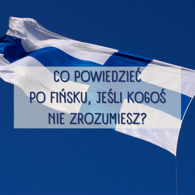 Co powiedzieć po fińsku, jeśli kogoś nie zrozumiesz?