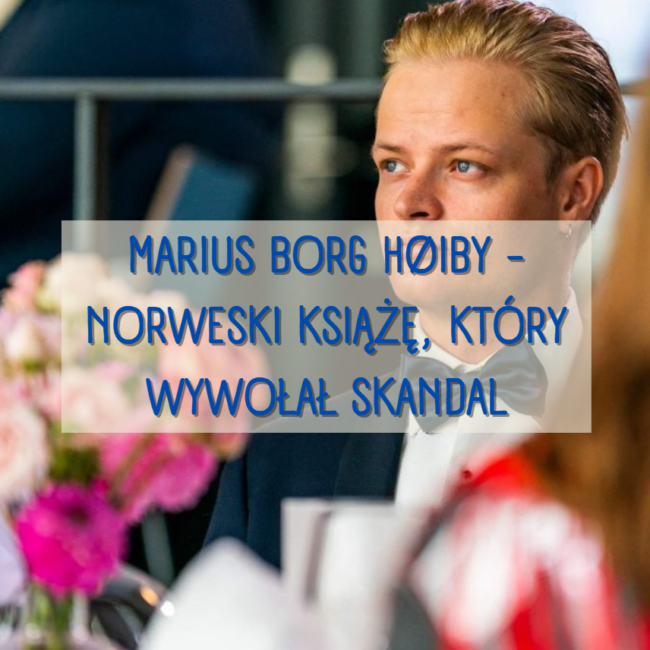 Marius Borg Høiby - norweski książę, który wywołał skandal